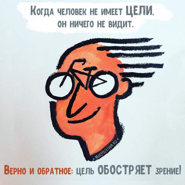 Когда человек не имеет цели, он ничего не видит. Верно и обратное: цель обостряет зрение!