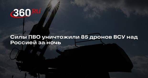 Силы ПВО уничтожили 85 дронов ВСУ над Россией за ночь
