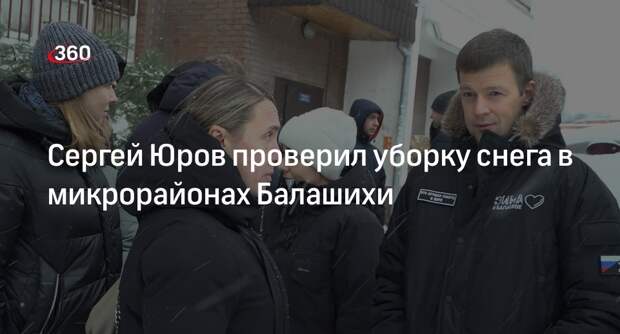 Сергей Юров проверил уборку снега в микрорайонах Балашихи