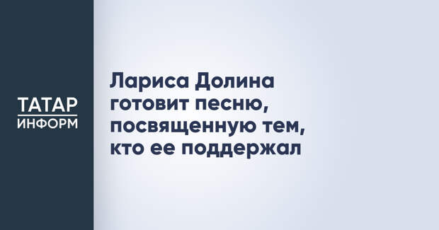 Лариса Долина готовит песню, посвященную тем, кто ее поддержал