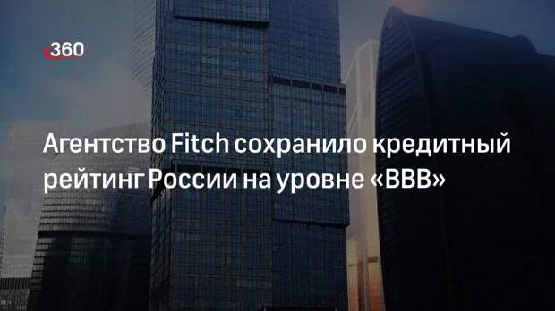 Агентство Fitch сохранило кредитный рейтинг России на уровне «BBB»