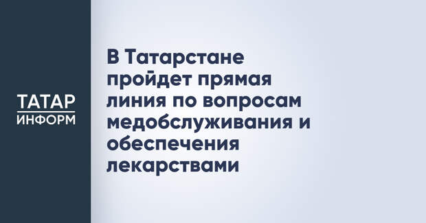 В Татарстане пройдет прямая линия по вопросам медобслуживания и обеспечения лекарствами