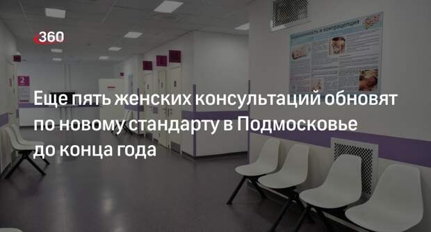 Еще пять женских консультаций обновят по новому стандарту в Подмосковье до конца года
