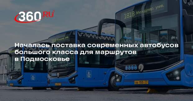 Началась поставка современных автобусов большого класса для маршрутов в Подмосковье