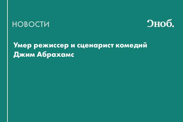 Умер режиссер и сценарист комедий Джим Абрахамс