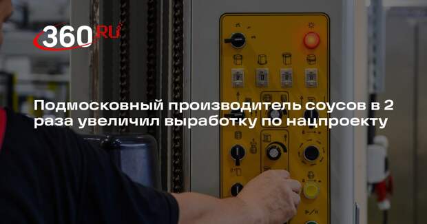 Подмосковный производитель соусов в 2 раза увеличил выработку по нацпроекту