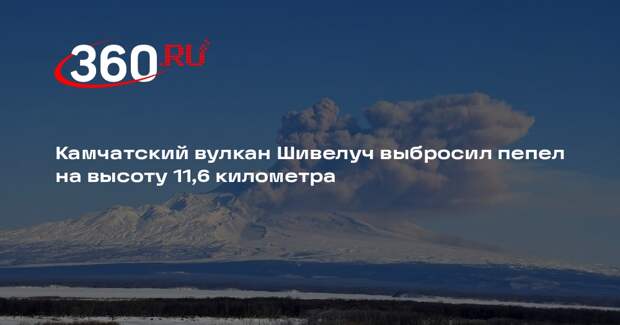 Камчатский вулкан Шивелуч выбросил пепел на высоту 11,6 километра