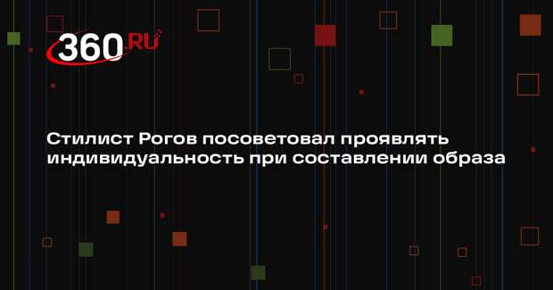 Стилист Рогов посоветовал проявлять индивидуальность при составлении образа