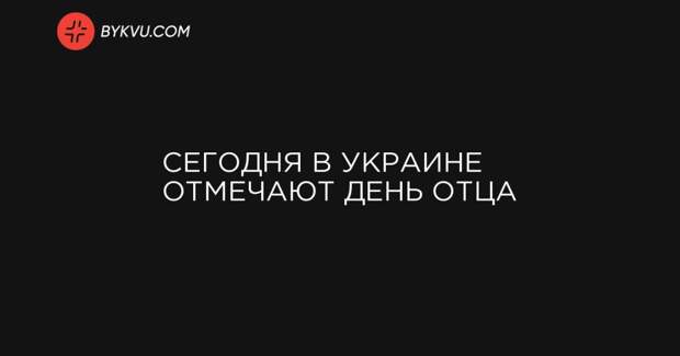 Сегодня в Украине отмечают День отца
