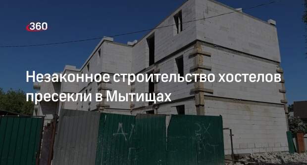 Незаконное строительство хостелов пресекли в Мытищах