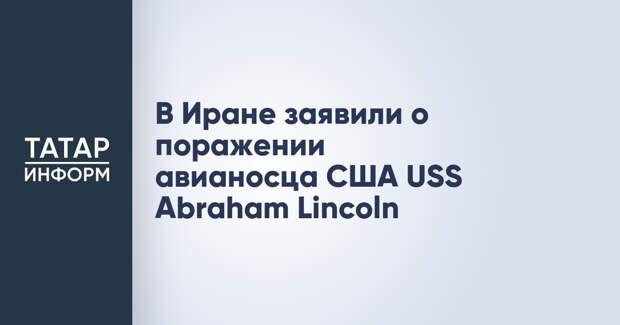 В Иране заявили о поражении авианосца США USS Abraham Lincoln