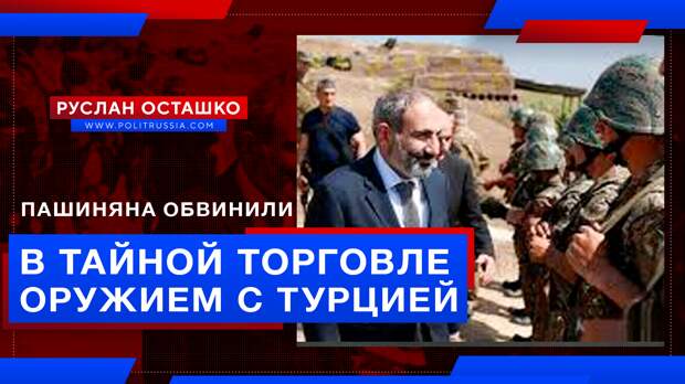 Пашиняна обвинили в том, что он тайно продавал оружие Турции