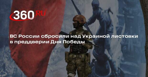ВС России сбросили над Украиной листовки в преддверии Дня Победы