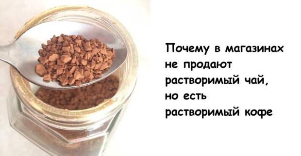 Почему в магазинах не продают растворимый чай, но есть растворимый кофе