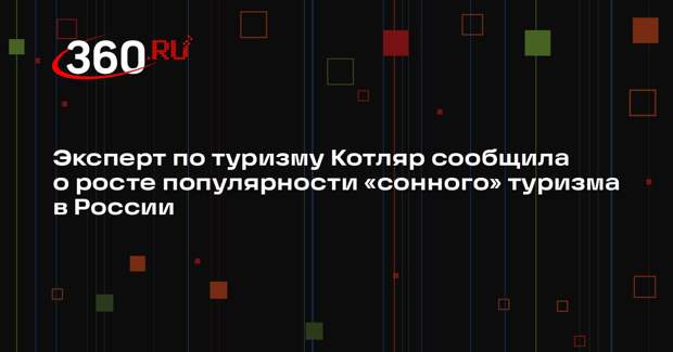 Эксперт по туризму Котляр сообщила о росте популярности «сонного» туризма в России