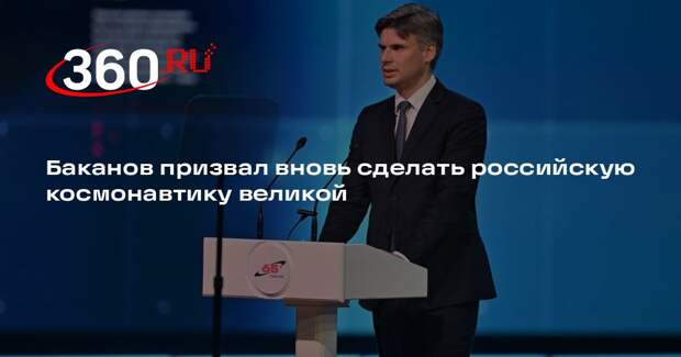 Баканов: космонавтика России должна повторить масштабы прорыва СССР