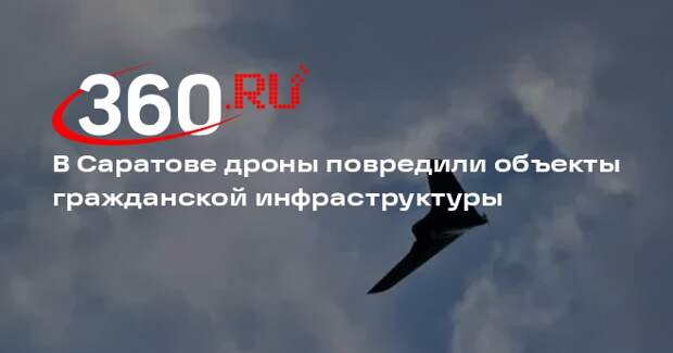 В Саратове дроны повредили объекты гражданской инфраструктуры