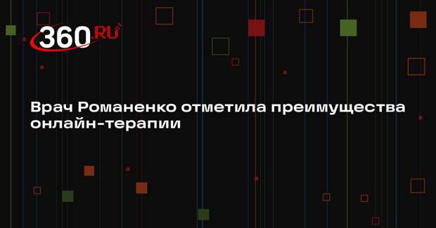 Врач Романенко отметила преимущества онлайн-терапии
