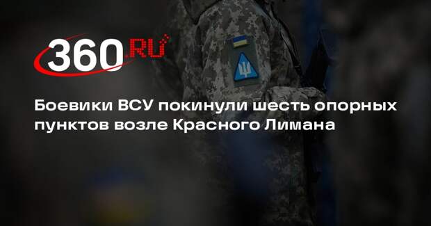 Боевики ВСУ покинули шесть опорных пунктов возле Красного Лимана