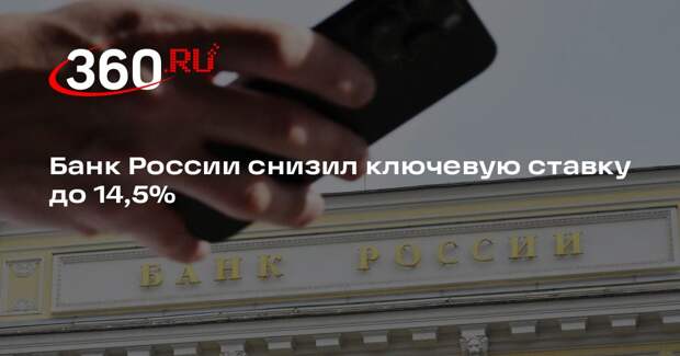 Банк России снизил ключевую ставку до 14,5%