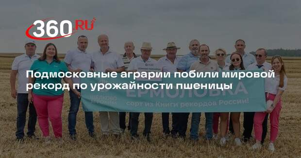 Подмосковные аграрии побили мировой рекорд по урожайности пшеницы
