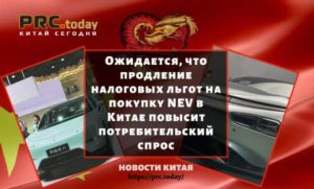 Ожидается, что продление налоговых льгот на покупку NEV в Китае повысит потребительский спрос