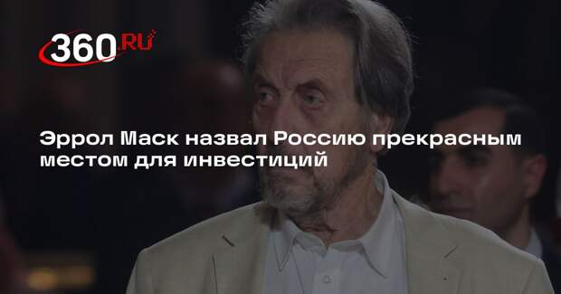 Эррол Маск назвал Россию прекрасным местом для инвестиций