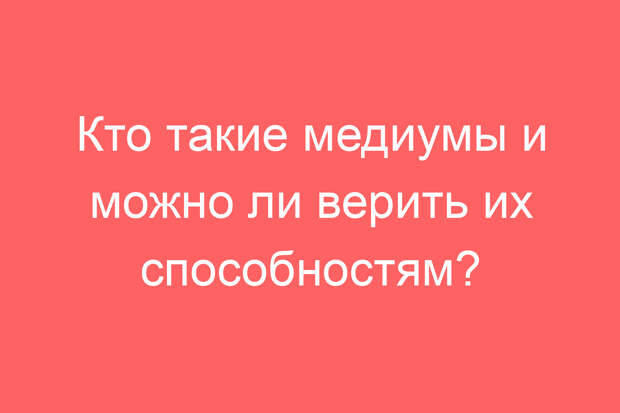 Кто такие медиумы и можно ли верить их способностям?