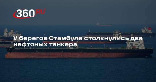 У берегов Стамбула столкнулись два нефтяных танкера