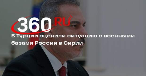 Фидан: ситуацию с военными базами РФ в Сирии нужно должным образом урегулировать