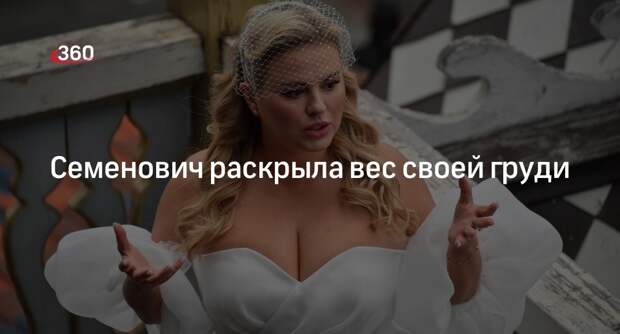 Певица Анна Семенович заявила, что ее грудь весит 10 килограммов