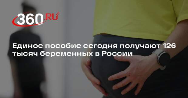 Единое пособие сегодня получают 126 тысяч беременных в России