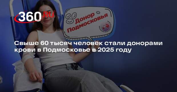Свыше 60 тысяч человек стали донорами крови в Подмосковье в 2025 году