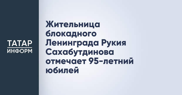Жительница блокадного Ленинграда Рукия Сахабутдинова отмечает 95-летний юбилей