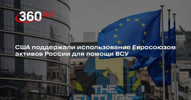 США поддержали использование Евросоюзом активов России для помощи ВСУ