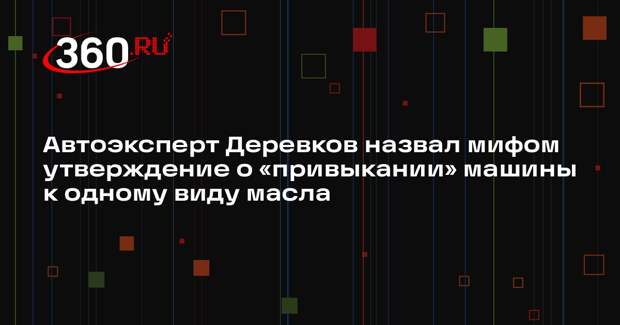 Автоэксперт Деревков назвал мифом утверждение о «привыкании» машины к одному виду масла