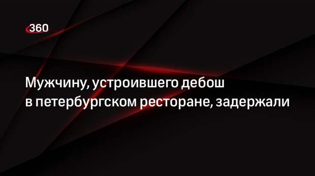 Мужчину, устроившего дебош в петербургском ресторане, задержали