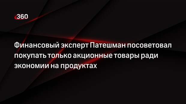 Финансовый эксперт Патешман посоветовал покупать только акционные товары ради экономии на продуктах