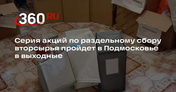 Серия акций по раздельному сбору вторсырья пройдет в Подмосковье в выходные