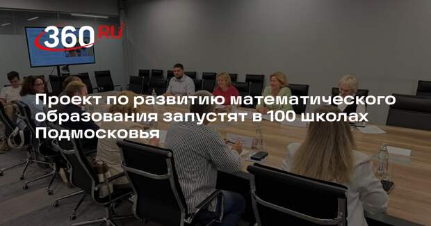 Проект по развитию математического образования запустят в 100 школах Подмосковья