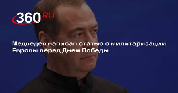 Медведев написал статью о милитаризации Европы перед Днем Победы