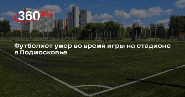 Футболист умер во время игры на стадионе в Подмосковье