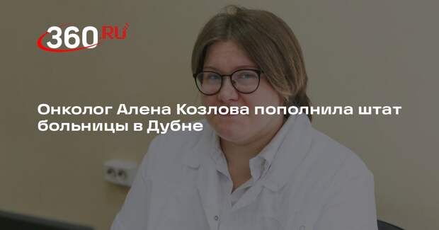Онколог Алена Козлова пополнила штат больницы в Дубне