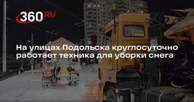 На улицах Подольска круглосуточно работает техника для уборки снега