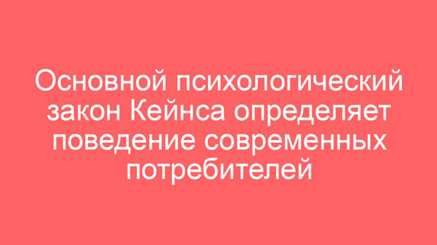 Основной психологический закон Кейнса определяет поведение современных потребителей