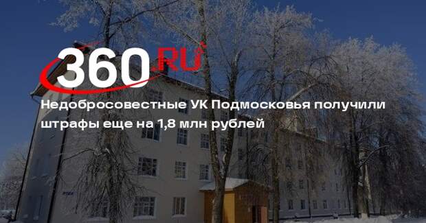 Недобросовестные УК Подмосковья получили штрафы еще на 1,8 млн рублей