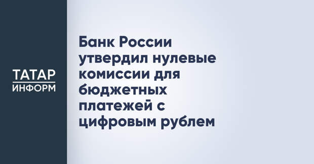 Банк России утвердил нулевые комиссии для бюджетных платежей с цифровым рублем