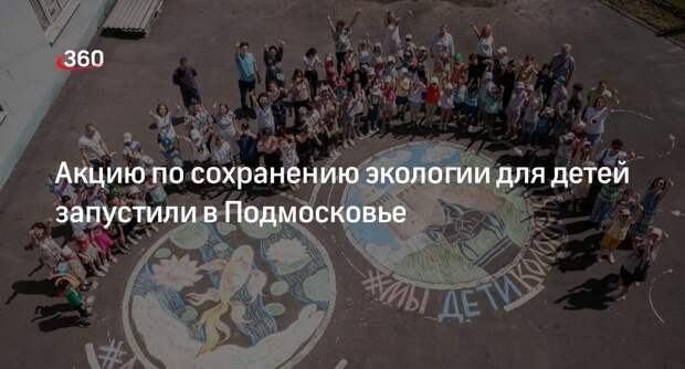 Акцию по сохранению экологии для детей запустили в Подмосковье