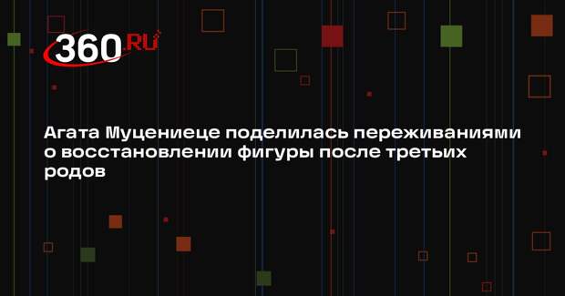 Агата Муцениеце поделилась переживаниями о восстановлении фигуры после третьих родов