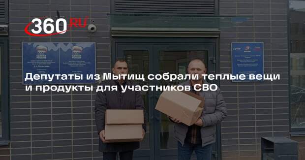 Депутаты из Мытищ собрали теплые вещи и продукты для участников СВО